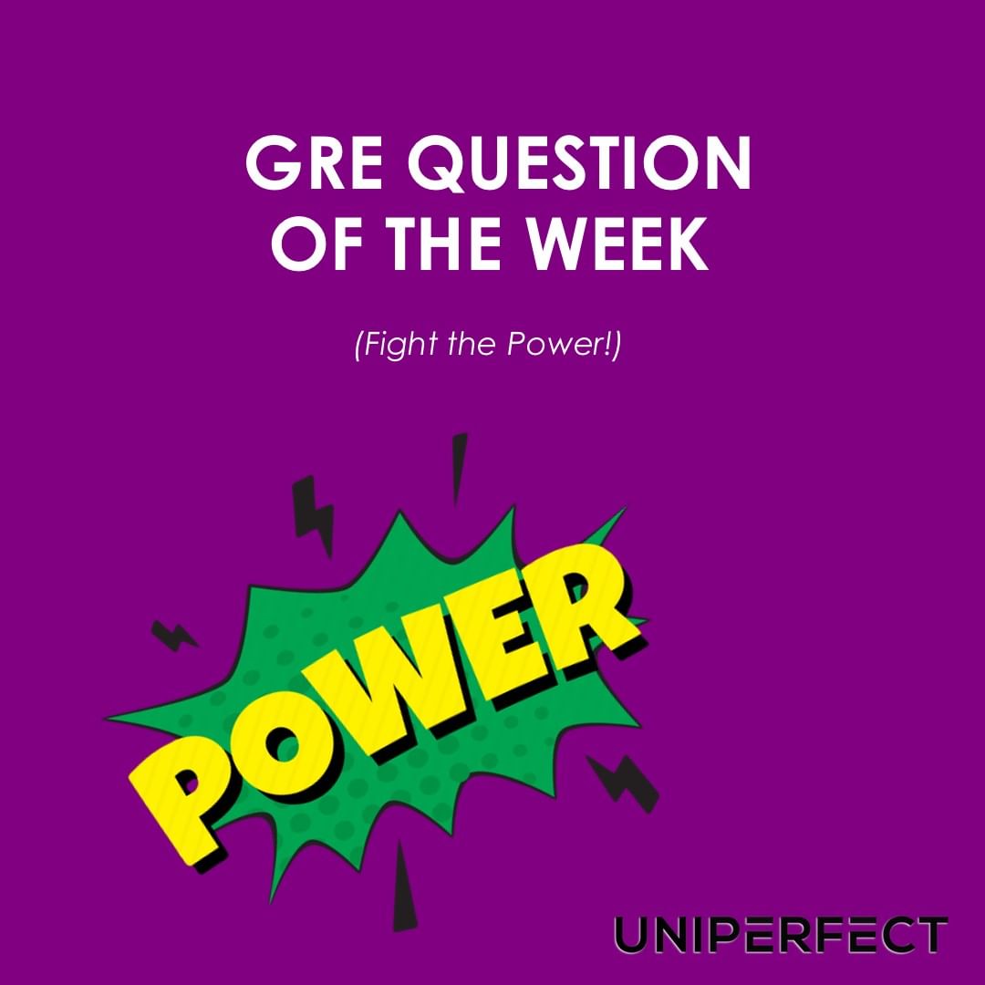 GRE QUESTION OF THE WEEK - FIGHT THE POWER!